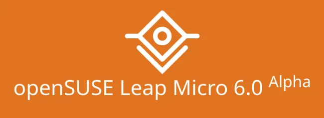 OpenSUSE Leap Micro 6 Alpha
