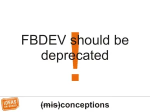 A Call To Stop Making FBDEV Linux Frame-Buffer Drivers