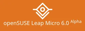 openSUSE Leap Micro 6 Reaches Alpha